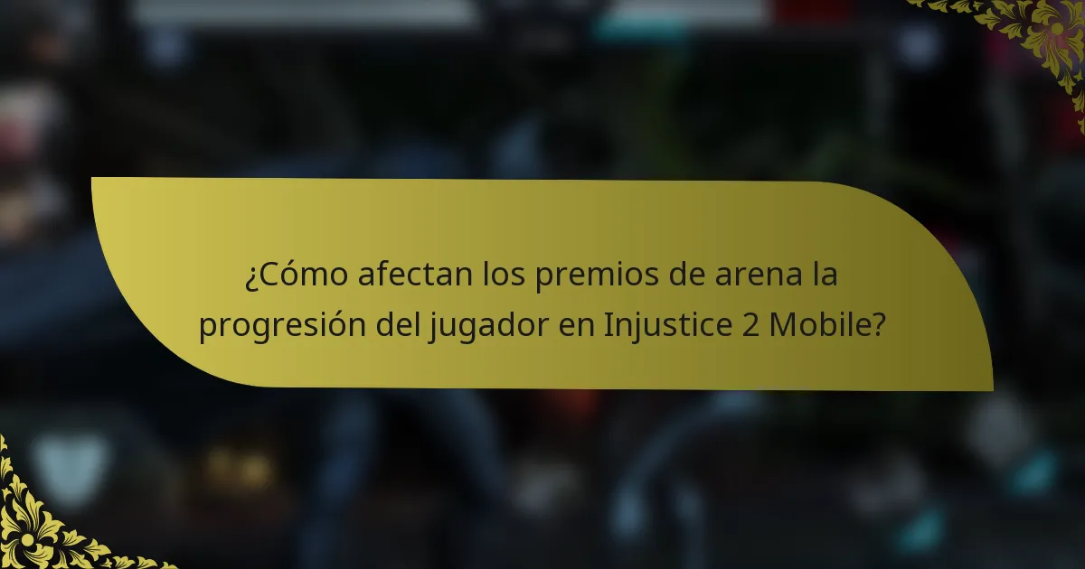 ¿Cómo afectan los premios de arena la progresión del jugador en Injustice 2 Mobile?