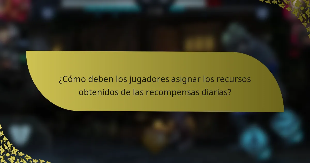¿Cómo deben los jugadores asignar los recursos obtenidos de las recompensas diarias?