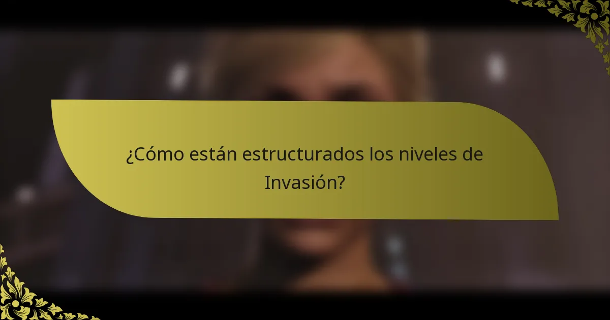 ¿Cómo están estructurados los niveles de Invasión?