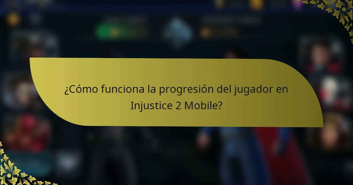 ¿Cómo funciona la progresión del jugador en Injustice 2 Mobile?