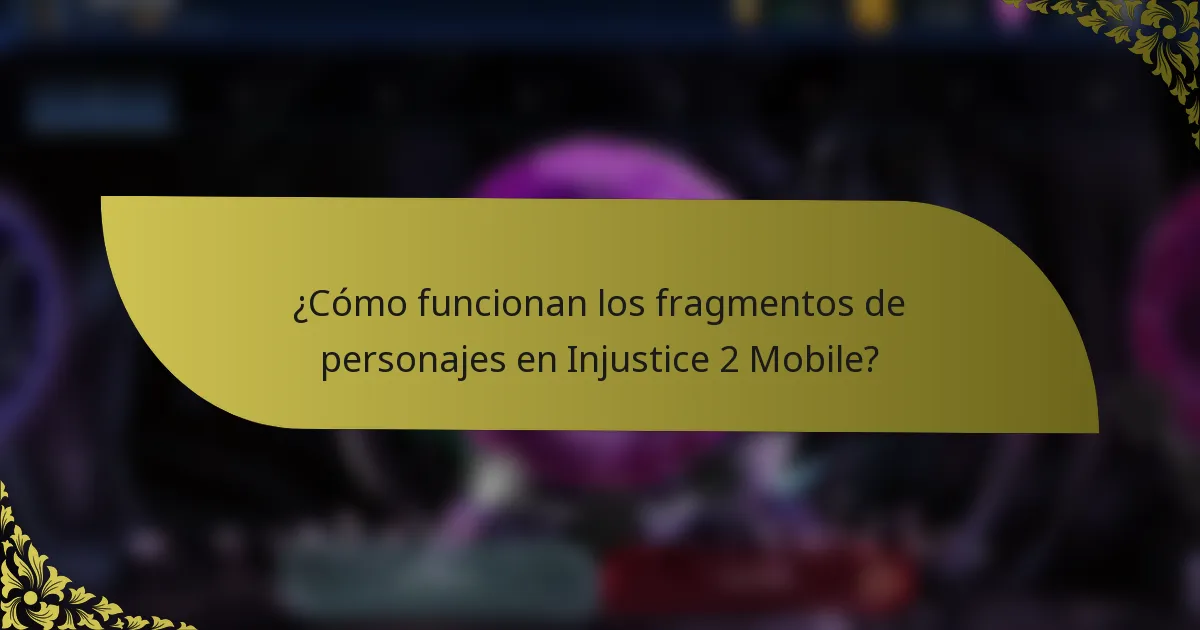 ¿Cómo funcionan los fragmentos de personajes en Injustice 2 Mobile?