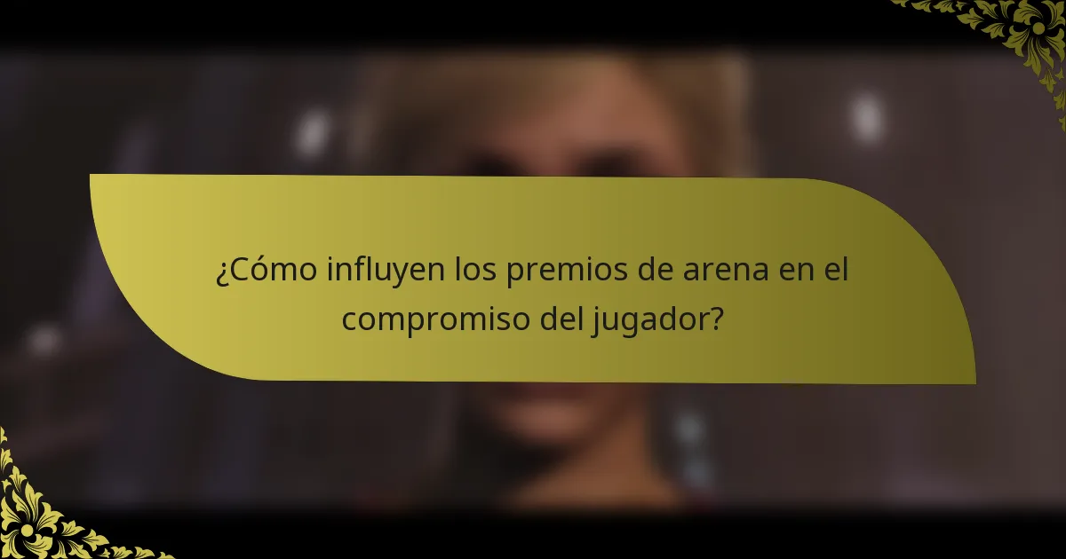 ¿Cómo influyen los premios de arena en el compromiso del jugador?