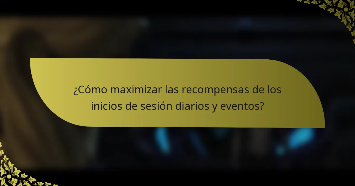 ¿Cómo maximizar las recompensas de los inicios de sesión diarios y eventos?
