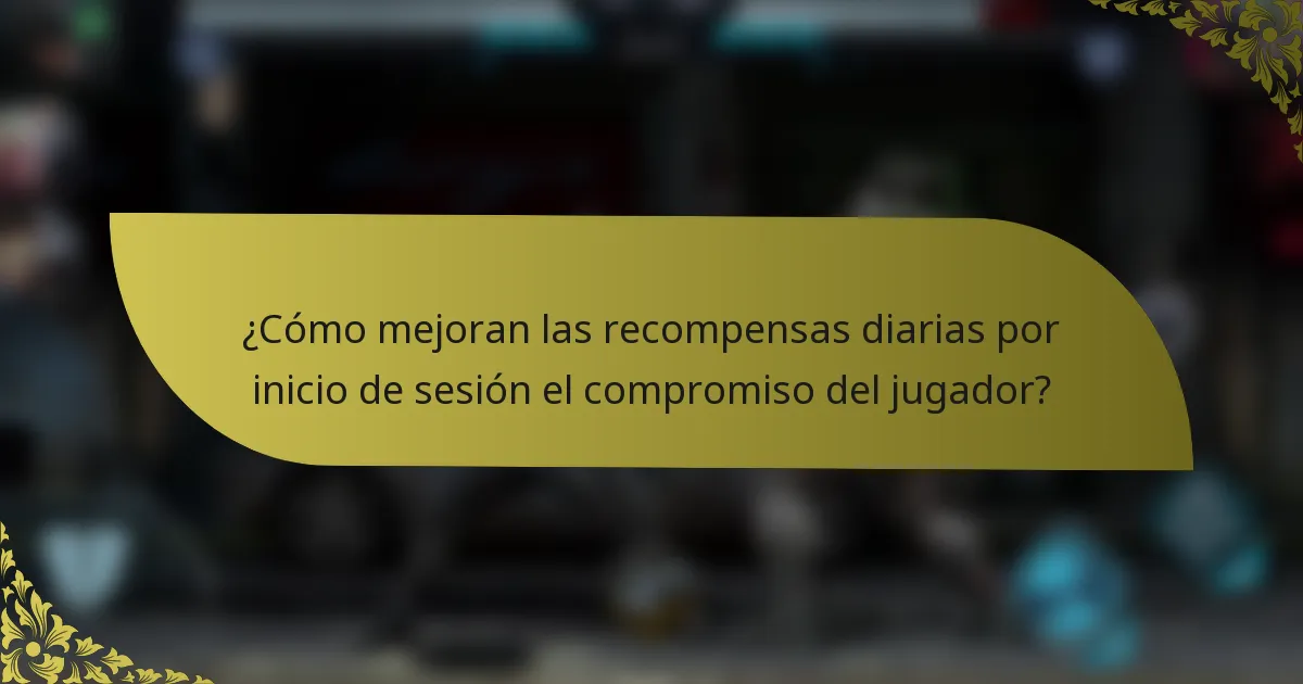 ¿Cómo mejoran las recompensas diarias por inicio de sesión el compromiso del jugador?