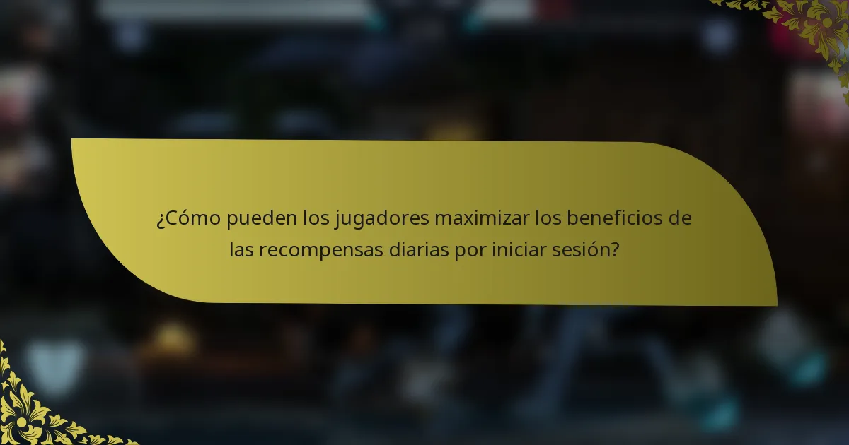 ¿Cómo pueden los jugadores maximizar los beneficios de las recompensas diarias por iniciar sesión?