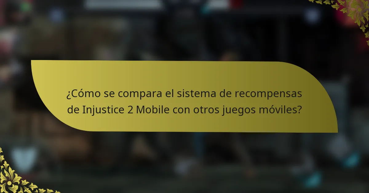 ¿Cómo se compara el sistema de recompensas de Injustice 2 Mobile con otros juegos móviles?