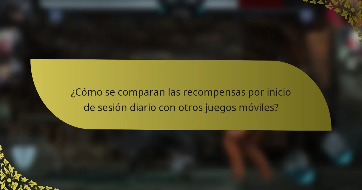 ¿Cómo se comparan las recompensas por inicio de sesión diario con otros juegos móviles?