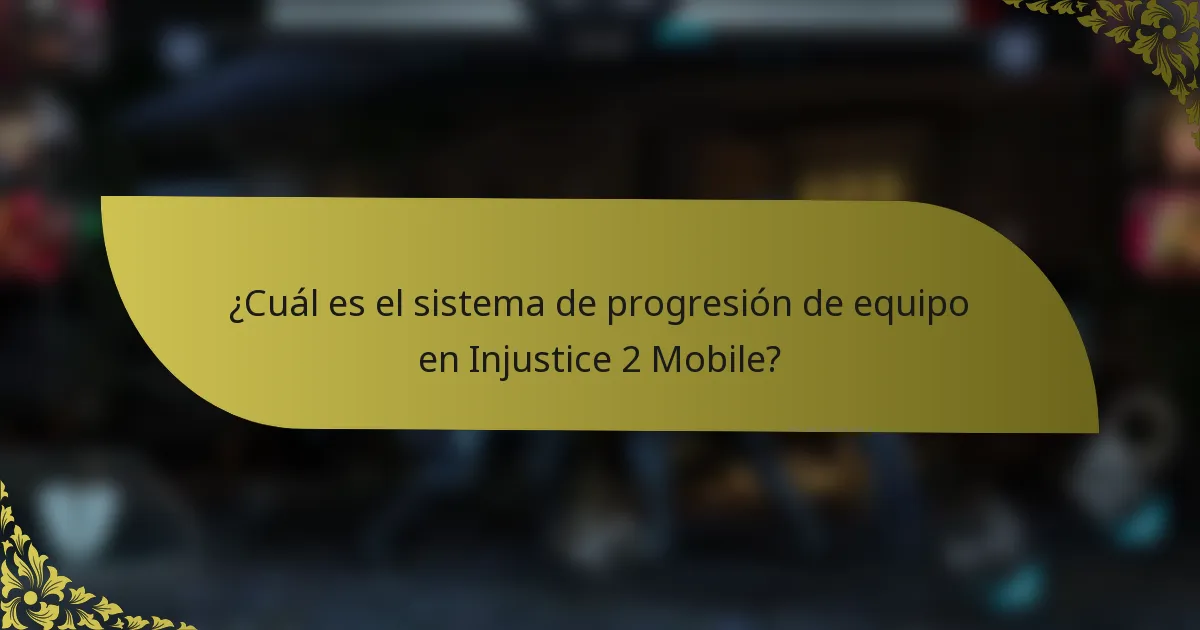 ¿Cuál es el sistema de progresión de equipo en Injustice 2 Mobile?