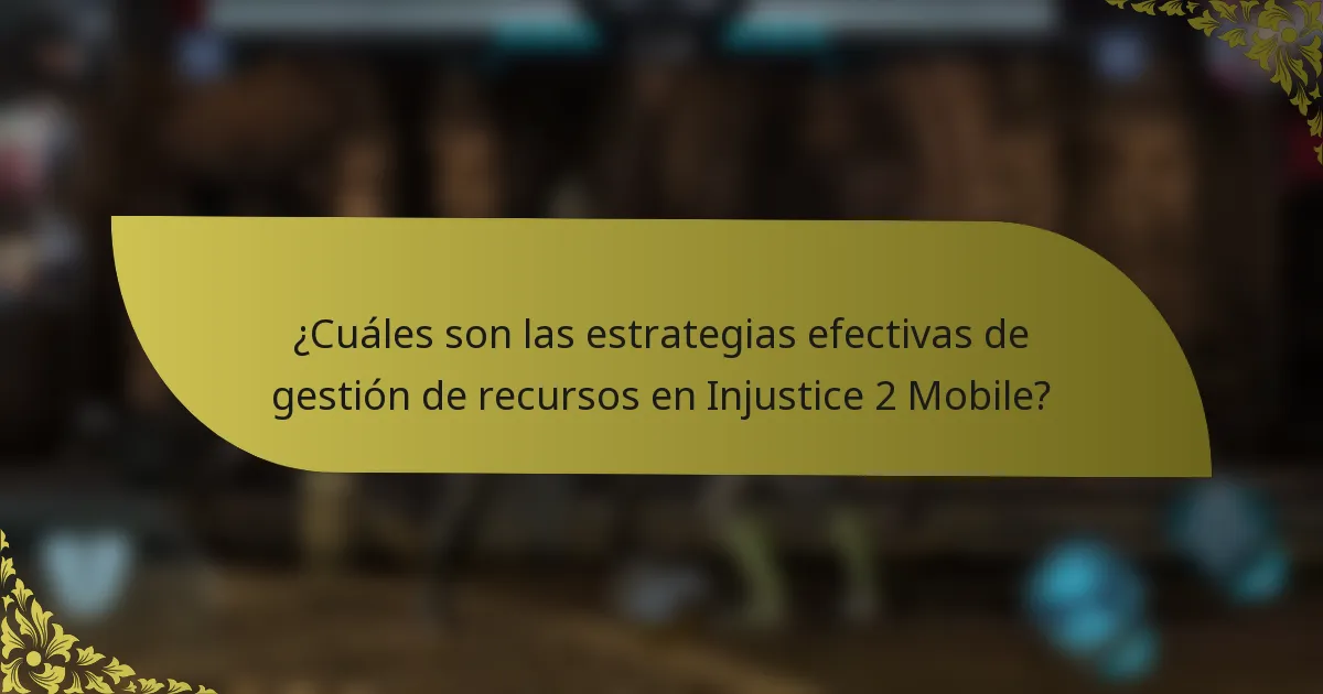 ¿Cuáles son las estrategias efectivas de gestión de recursos en Injustice 2 Mobile?