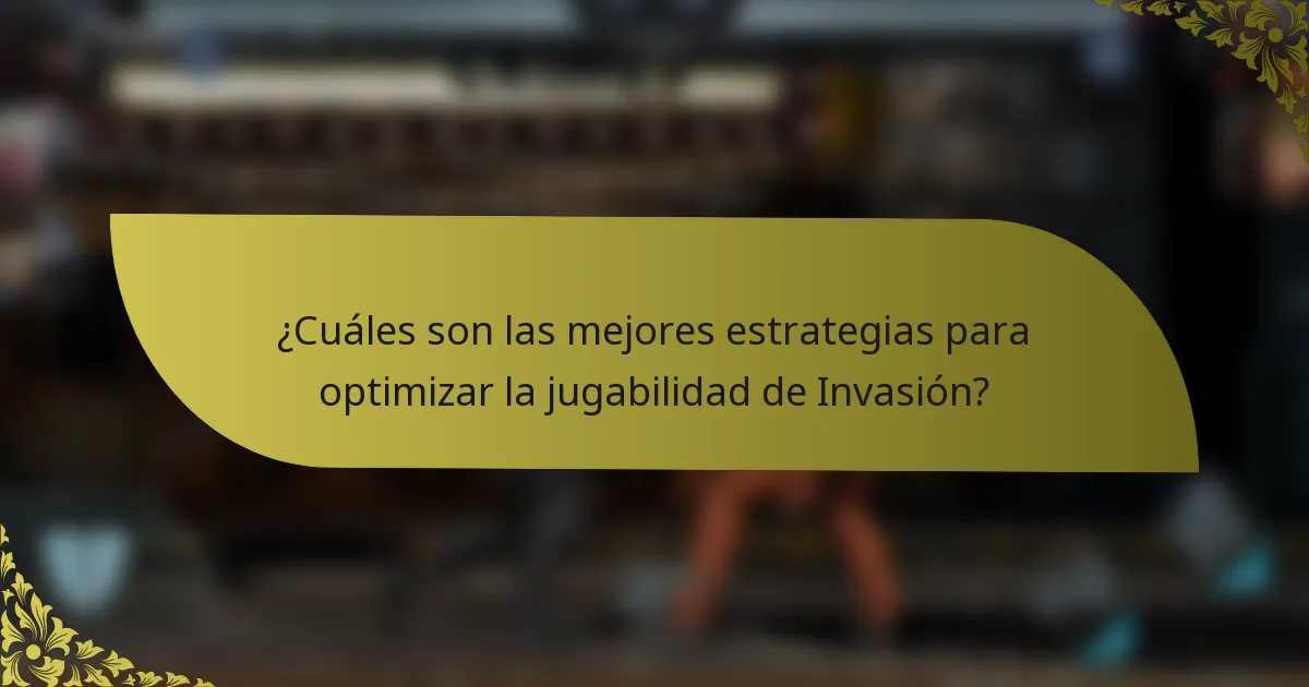 ¿Cuáles son las mejores estrategias para optimizar la jugabilidad de Invasión?