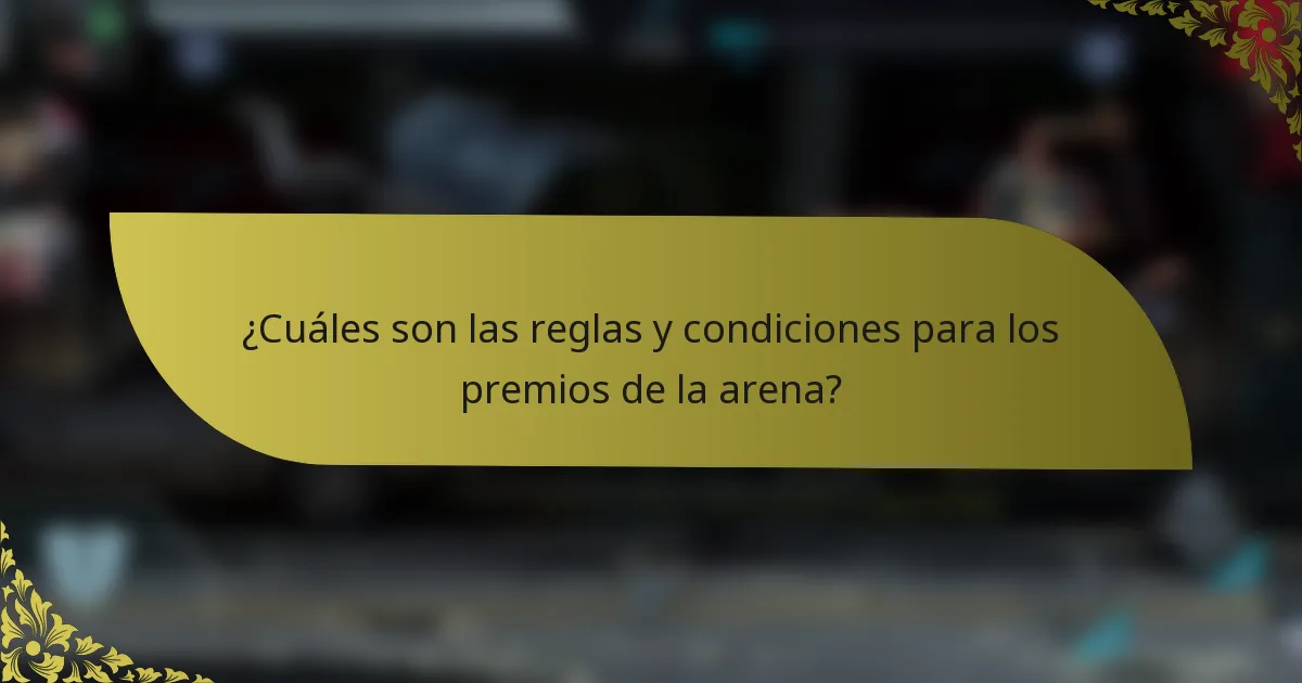 ¿Cuáles son las reglas y condiciones para los premios de la arena?