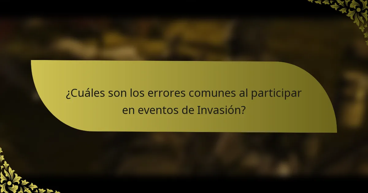 ¿Cuáles son los errores comunes al participar en eventos de Invasión?