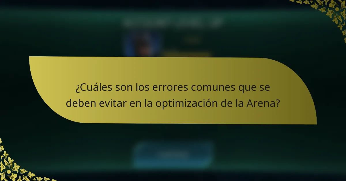 ¿Cuáles son los errores comunes que se deben evitar en la optimización de la Arena?