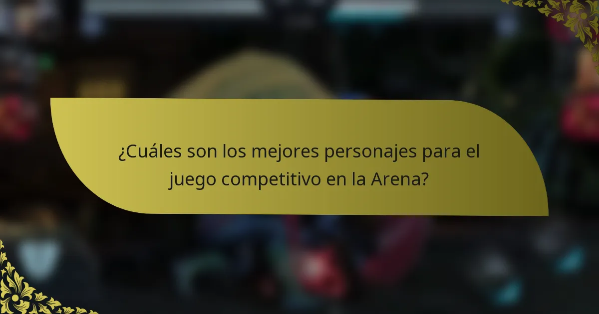 ¿Cuáles son los mejores personajes para el juego competitivo en la Arena?