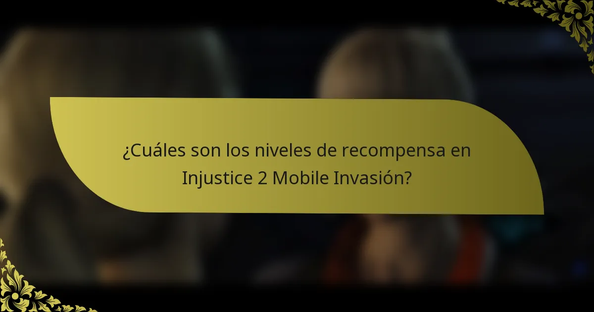 ¿Cuáles son los niveles de recompensa en Injustice 2 Mobile Invasión?