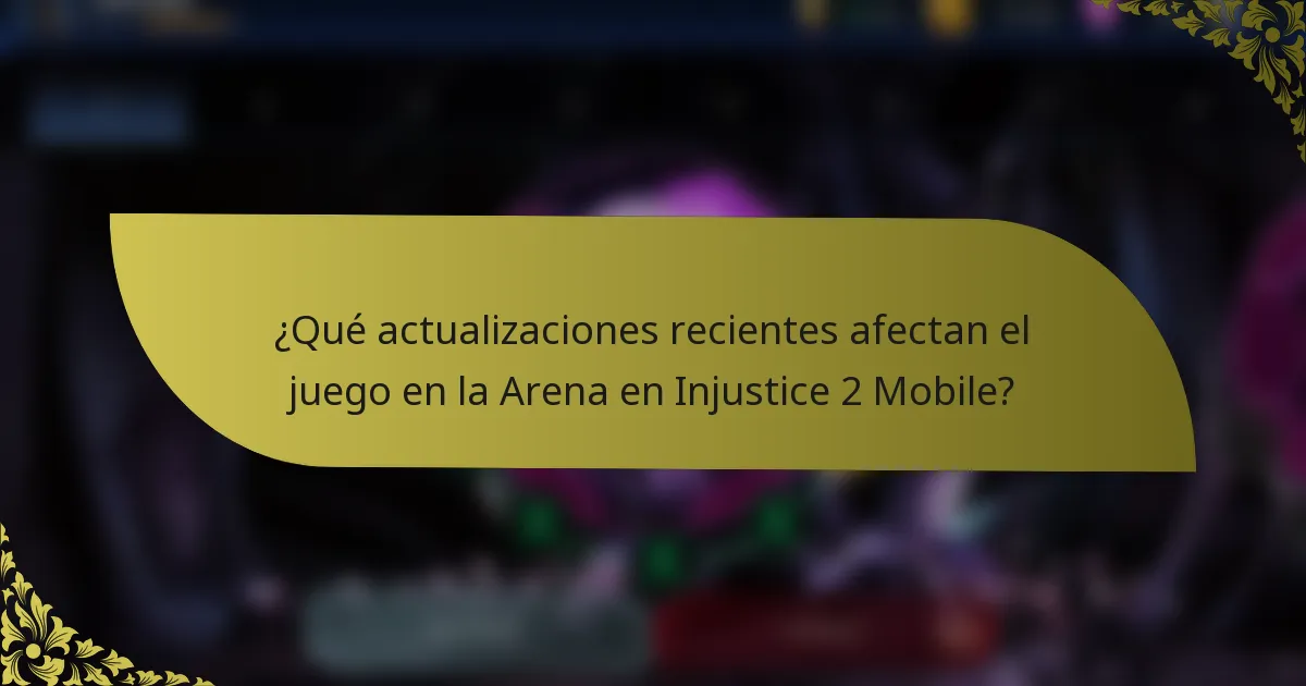 ¿Qué actualizaciones recientes afectan el juego en la Arena en Injustice 2 Mobile?