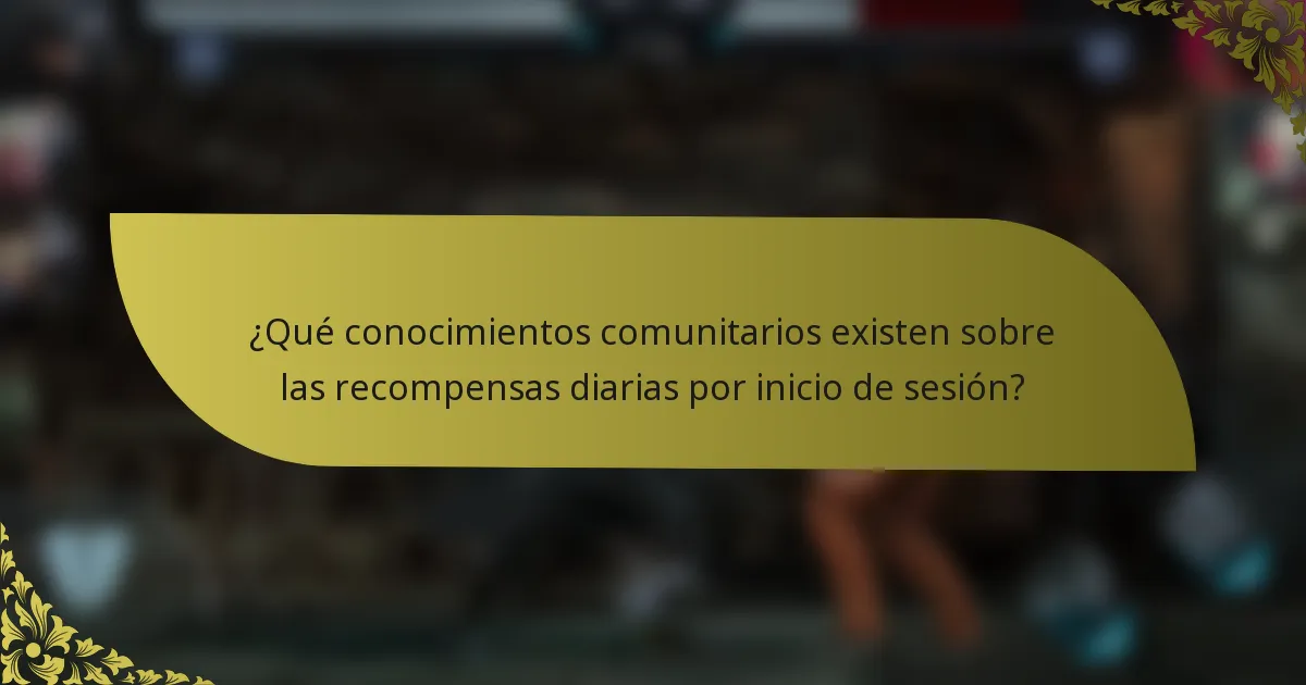 ¿Qué conocimientos comunitarios existen sobre las recompensas diarias por inicio de sesión?