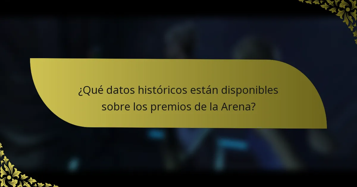 ¿Qué datos históricos están disponibles sobre los premios de la Arena?