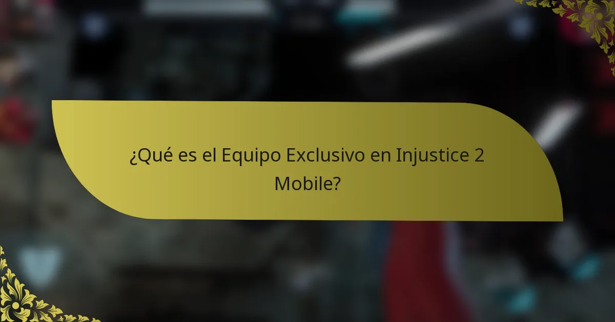 ¿Qué es el Equipo Exclusivo en Injustice 2 Mobile?