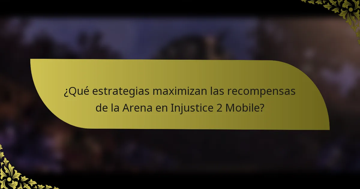 ¿Qué estrategias maximizan las recompensas de la Arena en Injustice 2 Mobile?