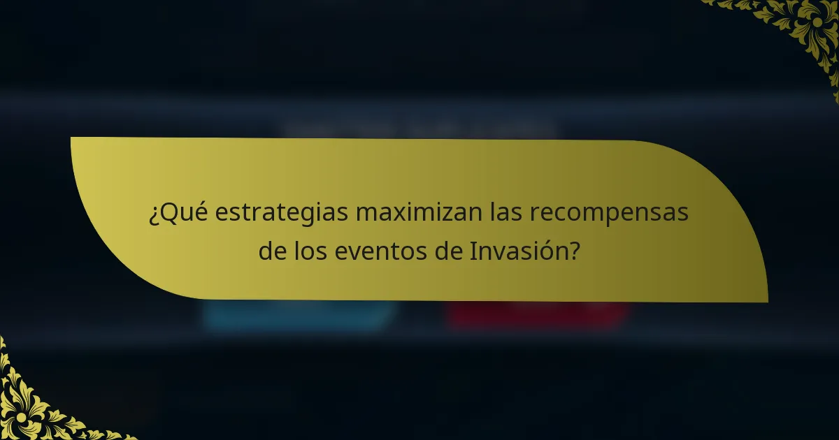 ¿Qué estrategias maximizan las recompensas de los eventos de Invasión?