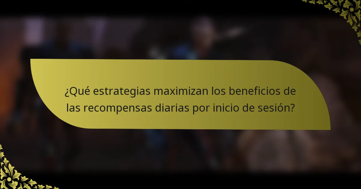 ¿Qué estrategias maximizan los beneficios de las recompensas diarias por inicio de sesión?