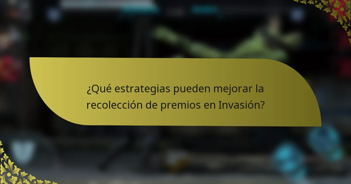 ¿Qué estrategias pueden mejorar la recolección de premios en Invasión?