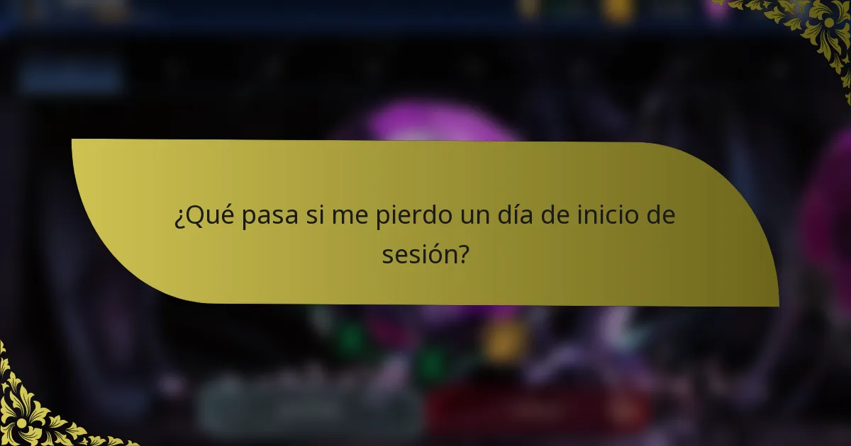¿Qué pasa si me pierdo un día de inicio de sesión?
