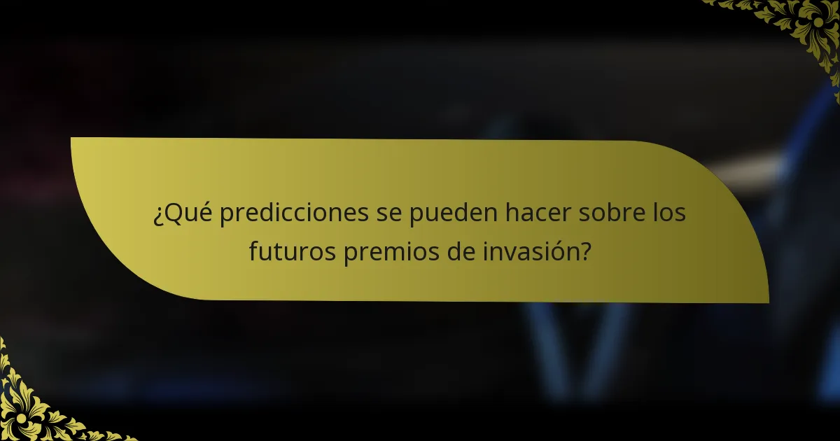 ¿Qué predicciones se pueden hacer sobre los futuros premios de invasión?