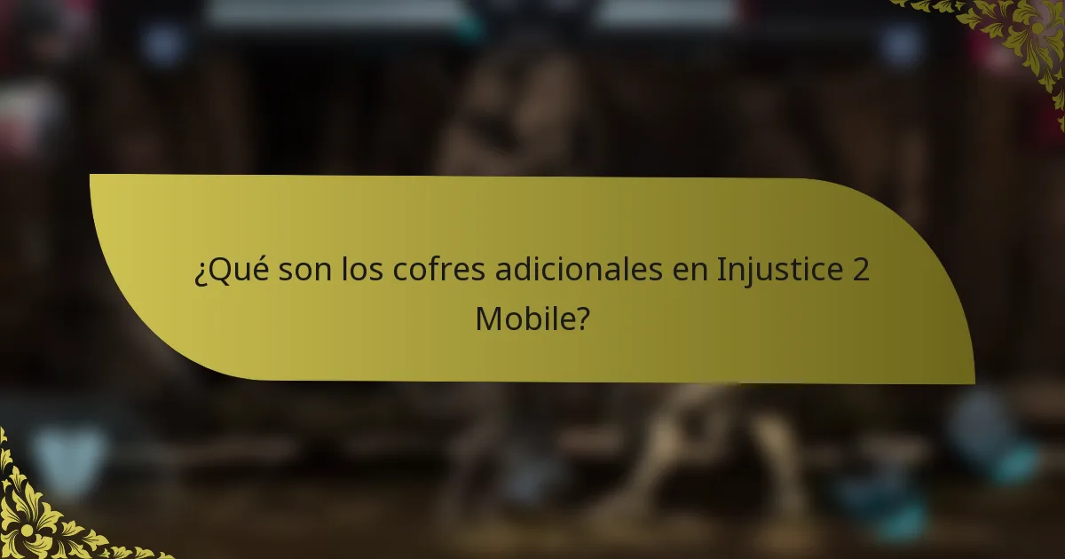 ¿Qué son los cofres adicionales en Injustice 2 Mobile?