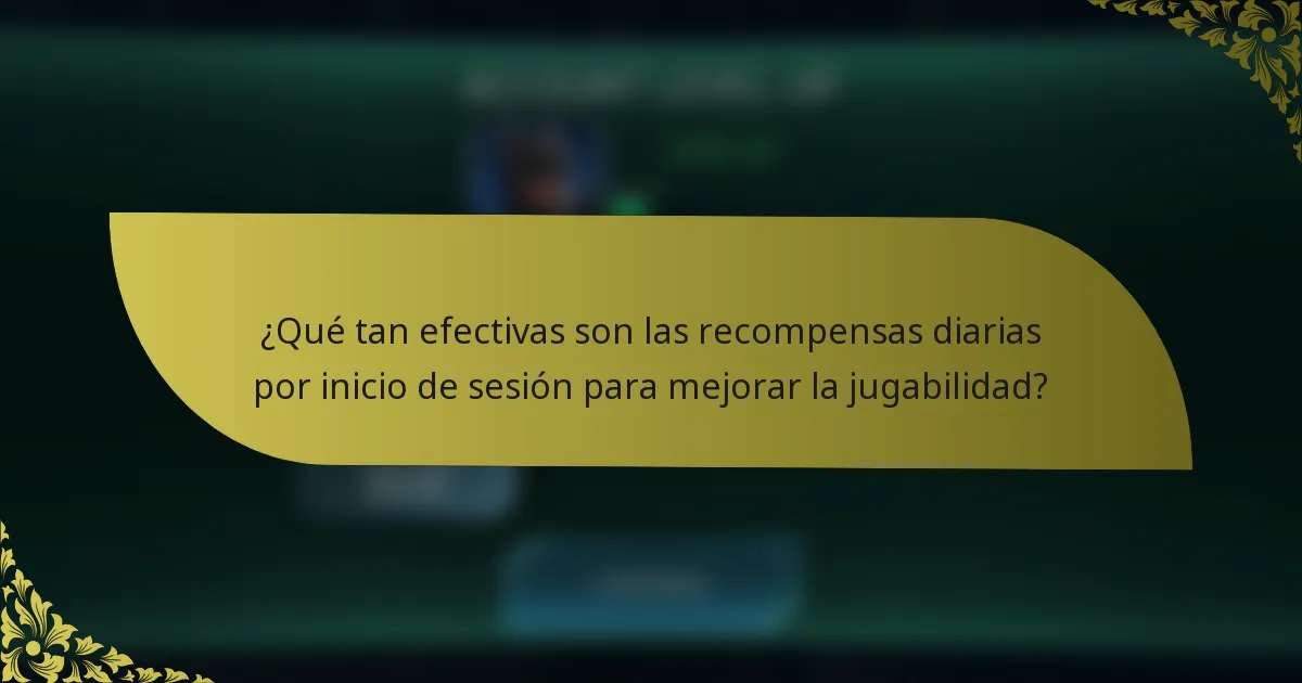 ¿Qué tan efectivas son las recompensas diarias por inicio de sesión para mejorar la jugabilidad?