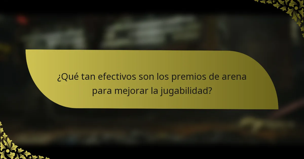 ¿Qué tan efectivos son los premios de arena para mejorar la jugabilidad?