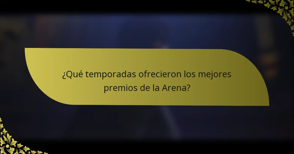 ¿Qué temporadas ofrecieron los mejores premios de la Arena?